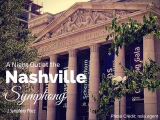 Nashville
Symphony
A Night Out at the
Photo Credit: nola.agent
1 Symphony Place