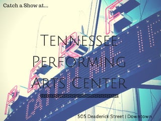 Tennessee
Performing
Arts Center
Catch a Show at...
505 Deaderick Street | Downtown