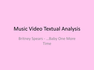 Music Video Textual Analysis
Britney Spears - …Baby One More
Time
 