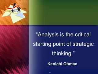 “Analysis is the critical
starting point of strategic
             thinking.”
      Kenichi Ohmae
       3-1
 