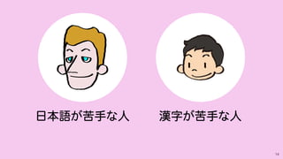 14
漢字が苦手な人日本語が苦手な人
 
