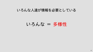 22
いろんな人達が情報を必要としている
いろんな ＝ 多様性
 