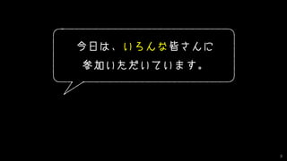 3
今日は、いろんな皆さんに
参加いただいています。
 