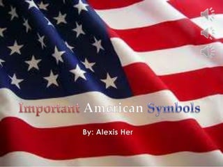 Important AmericanSymbols By: Alexis Her 