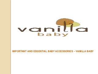IMPORTANT AND ESSENTIAL BABY ACCESSORIES – VANILLA BABY 
 