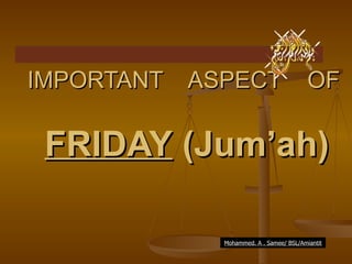 IMPORTANT  ASPECT  OF   FRIDAY  (Jum’ah) Mohammed. A . Samee/ BSL/Amiantit 