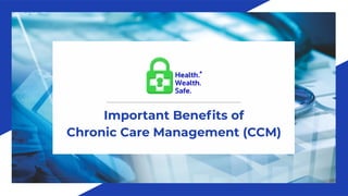 Important Beneﬁts of
Chronic Care Management (CCM)
 