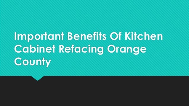 Important Benefits Of Kitchen Cabinet Refacing Orange County