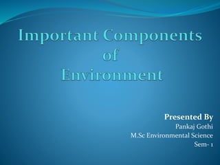 Presented By
Pankaj Gothi
M.Sc Environmental Science
Sem- 1
 
