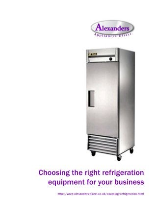 Choosingtherightrefrigeration
equipmentforyourbusiness
http://www.alexanders-direct.co.uk/acatalog/refrigeration.html
 