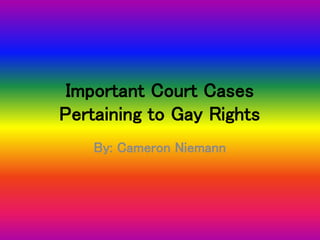 Important Court Cases
Pertaining to Gay Rights
By: Cameron Niemann
 