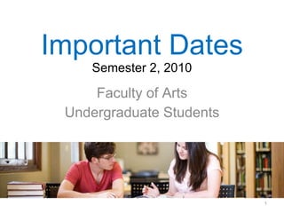 Important Dates Semester 2, 2010 Faculty of Arts Undergraduate Students 