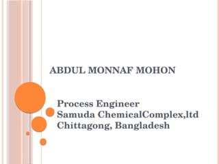 ABDUL MONNAF MOHON
Process Engineer
Samuda ChemicalComplex,ltd
Chittagong, Bangladesh
 