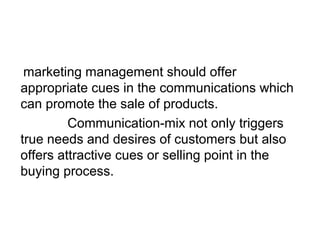 marketing management should offer 
appropriate cues in the communications which 
can promote the sale of products. 
Commun...