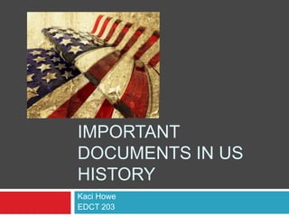 Important Documents in US History Kaci Howe EDCT 203 
