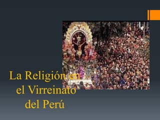 La Religión en
el Virreinato
del Perú

 