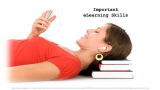 Image source adapted with credit from http://www.onlineturkishlessons.com/wp-content/uploads/2013/06/turkish-audio-books-reading-learn-study-turkey-skype-lessons-online1.jpg 
Important eLearning Skills  