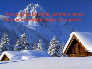 Nunca dejes de soñar, porque a veces los sueños pueden llegar a cumplirse. 