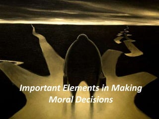 Important Elements in Making
      Moral Decisions
 