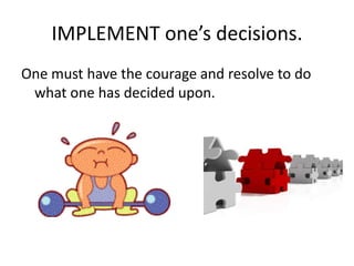 IMPLEMENT one’s decisions.
One must have the courage and resolve to do
 what one has decided upon.
 