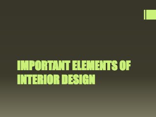 IMPORTANT ELEMENTS OF 
INTERIOR DESIGN 
 