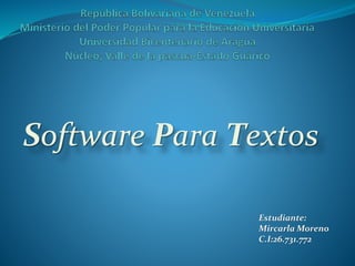 Software Para Textos
Estudiante:
Mircarla Moreno
C.I:26.731.772
 