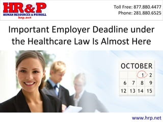 Toll Free: 877.880.4477
Phone: 281.880.6525
www.hrp.net
Important Employer Deadline under
the Healthcare Law Is Almost Here
 