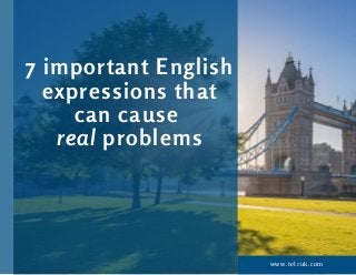 www.telcuk.com
7 important English
expressions that
can cause 
real problems
 