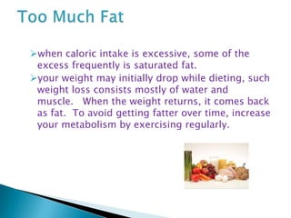 whencaloric intake is excessive, some of the excess frequently is saturated fat.