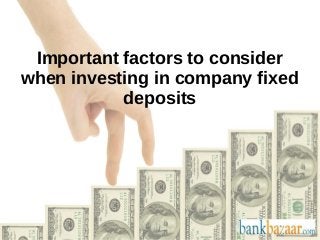 Important factors to consider
when investing in company fixed
deposits
 
