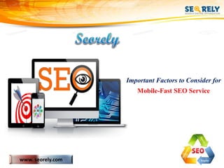 www. seorely.com
Important Factors to Consider for
Mobile-Fast SEO Service
 