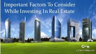 Important Factors To Consider
While Investing In Real Estate
 