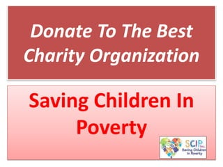 Donate To The Best
Charity Organization
Saving Children In
Poverty
 