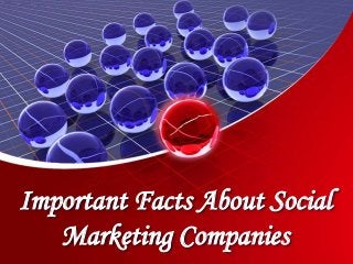 Important Facts About Social
Marketing Companies
 
