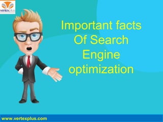 Important facts
Of Search
Engine
optimization
www.vertexplus.com
 