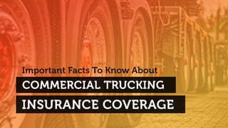 Important facts to know
about commercial trucking
insurance coverage
 