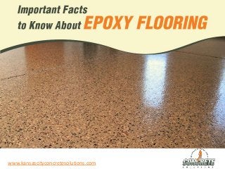 Important Facts to
Know About EPOXY
FLOORING
www.kansascityconcretesolutions.com
 