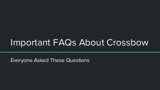 Important FAQs About Crossbow
Everyone Asked These Questions
 
