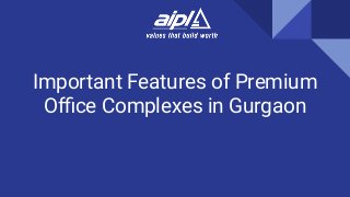 Important Features of Premium
Oﬃce Complexes in Gurgaon
 