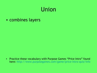 Union combines layers Practice these vocabulary with Purpose Games “Price Intro” found here:  http://www.purposegames.com/game/price-intro-quiz/info 