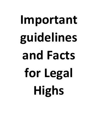 Important
guidelines
and Facts
for Legal
Highs
 
