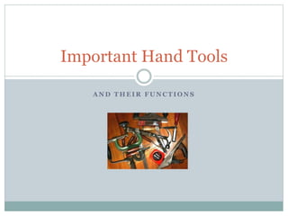 A N D T H E I R F U N C T I O N S
Important Hand Tools
 