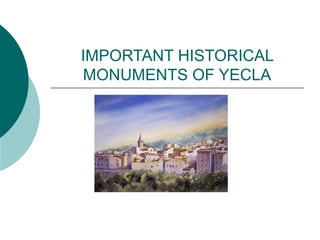 IMPORTANT HISTORICAL
MONUMENTS OF YECLA
 