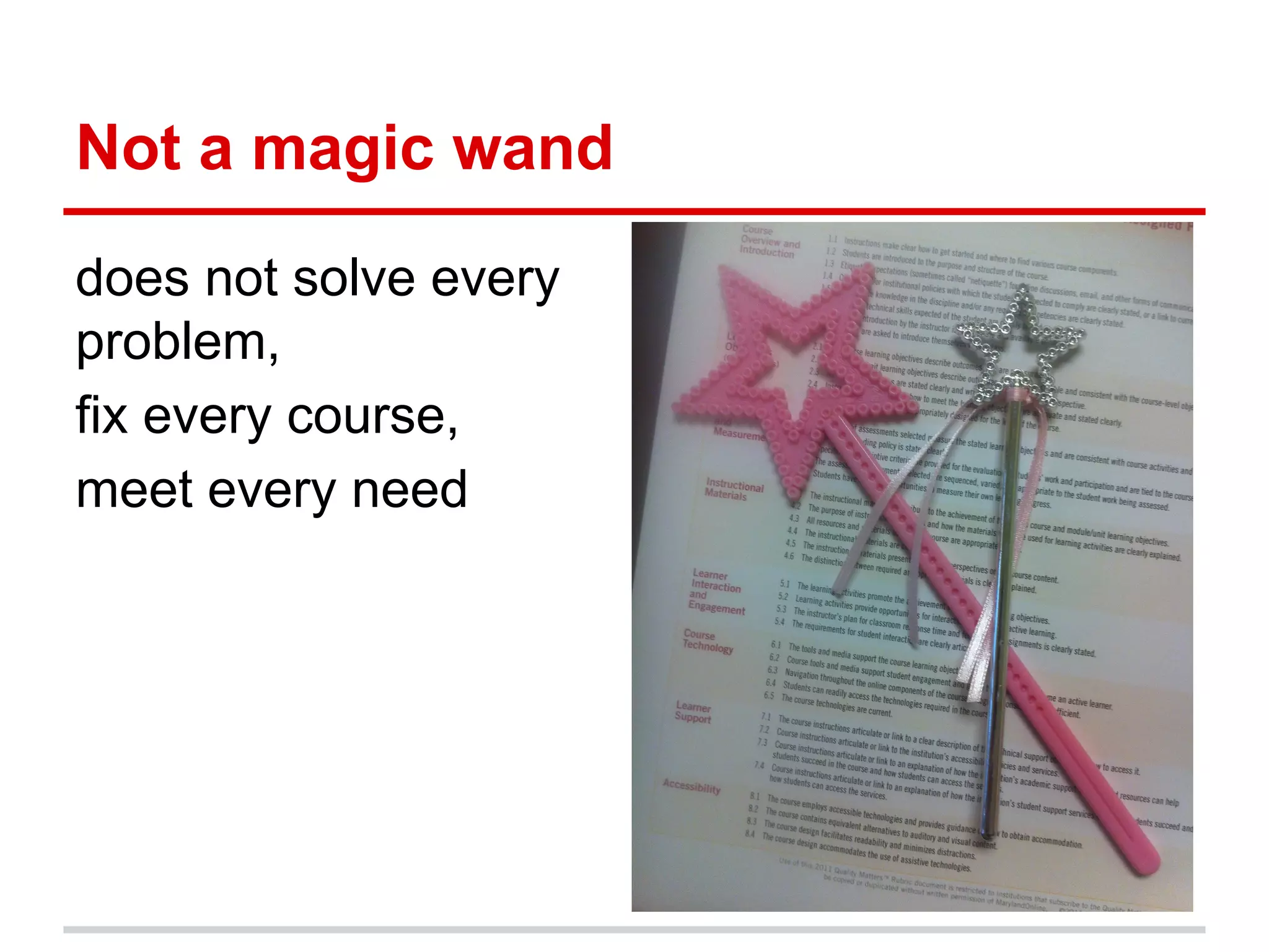 Not a magic wand
does not solve every
problem,
fix every course,
meet every need