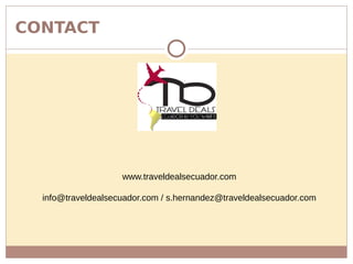 CONTACT
www.traveldealsecuador.com
info@traveldealsecuador.com / s.hernandez@traveldealsecuador.com
 