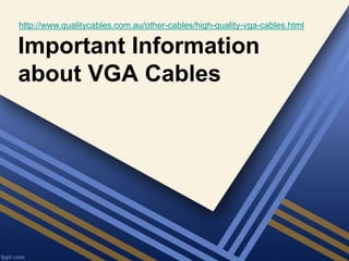 http://www.qualitycables.com.au/other-cables/high-quality-vga-cables.html

Important Information
about VGA Cables
 