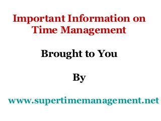 Important Information on
   Time Management

     Brought to You

           By

www.supertimemanagement.net
 