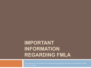 Important information regarding FMLA The material provided herein is for informational purposes only and is not intended as legal advice or counsel. 