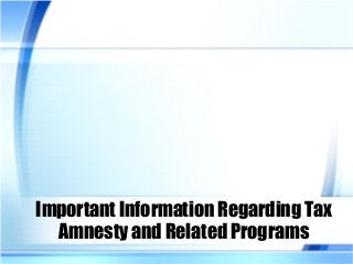 Important Information Regarding Tax
Amnesty and Related Programs
 