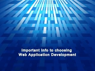 Important Info to choosing
Web Application Development
 